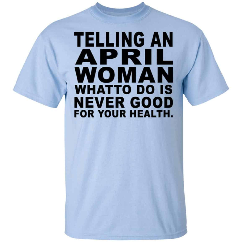 Telling An April Woman What To Do Is Never Good Shirt, Hoodie, Tank