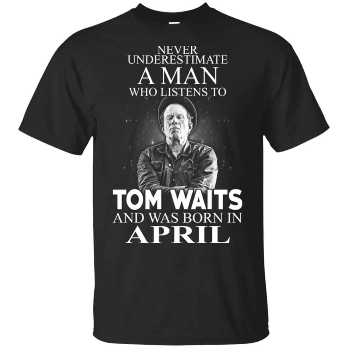 A Man Who Listens To Tom Waits And Was Born In April T-Shirts, Hoodie, Tank