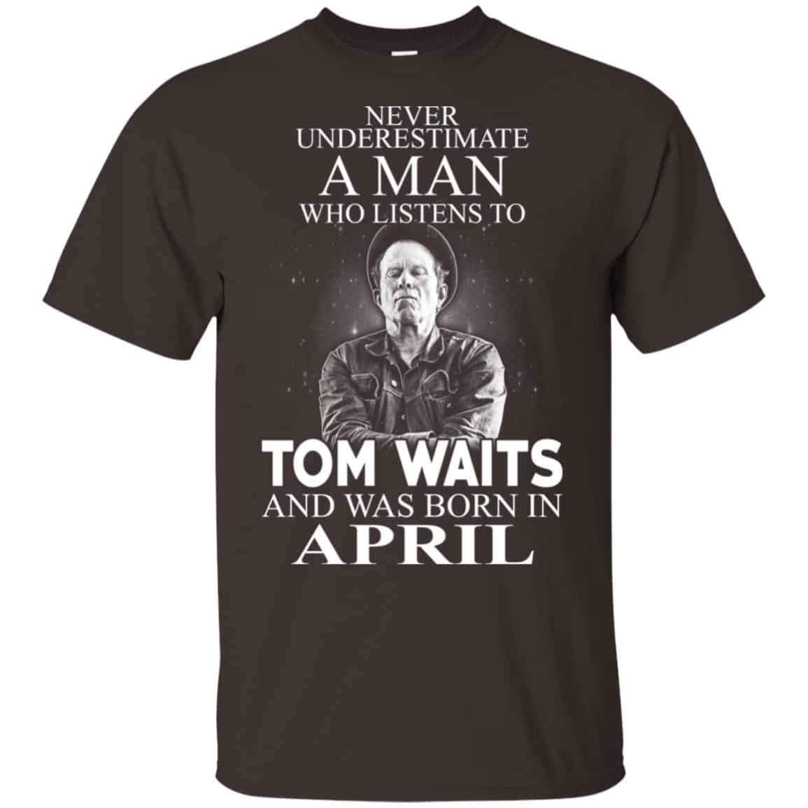 A Man Who Listens To Tom Waits And Was Born In April T-Shirts, Hoodie, Tank