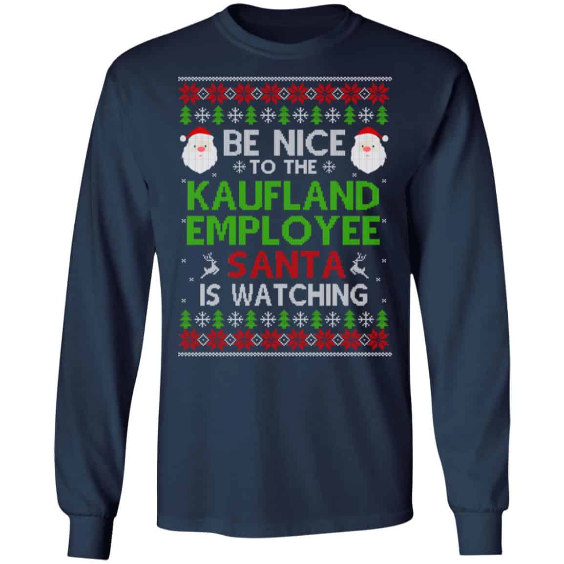 Be Nice To The Kaufland Employee Santa Is Watching Christmas Sweater, Shirt, Hoodie