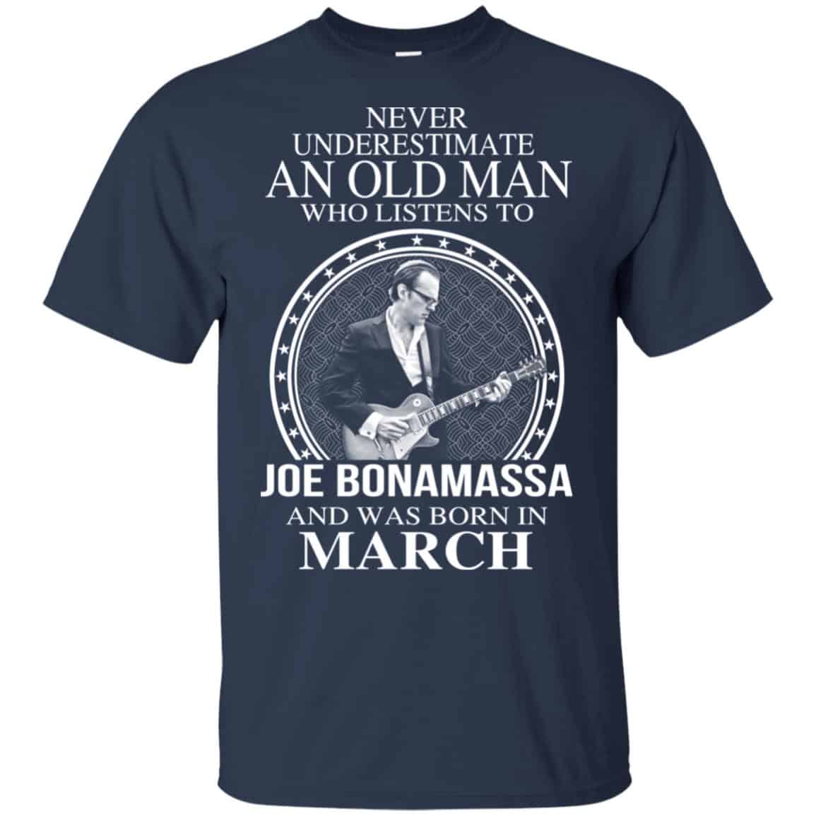 An Old Man Who Listens To Joe Bonamassa And Was Born In March T-Shirts, Hoodie, Tank