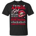I’m An April Girl My Lips Are The Gun My Smile Is The Trigger T-Shirts, Hoodie, Tank