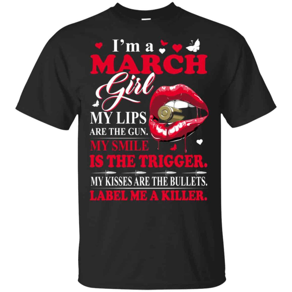 I’m A March Girl My Lips Are The Gun My Smile Is The Trigger T-Shirts, Hoodie, Tank