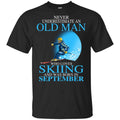 Never Underestimate An Old Man Who Loves Skiing And Was Born In September T-Shirts, Hoodie, Tank