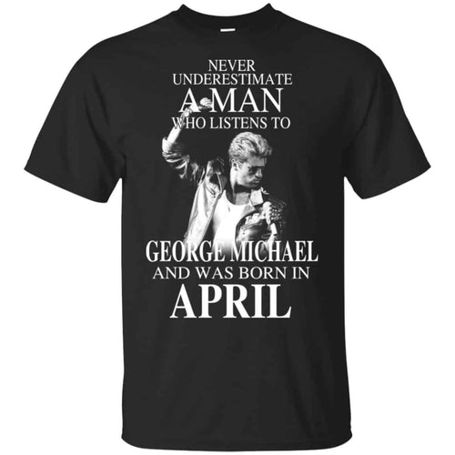 A Man Who Listens To George Michael And Was Born In April T-Shirts, Hoodie, Tank