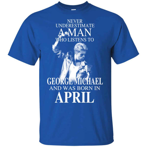 A Man Who Listens To George Michael And Was Born In April T-Shirts, Hoodie, Tank