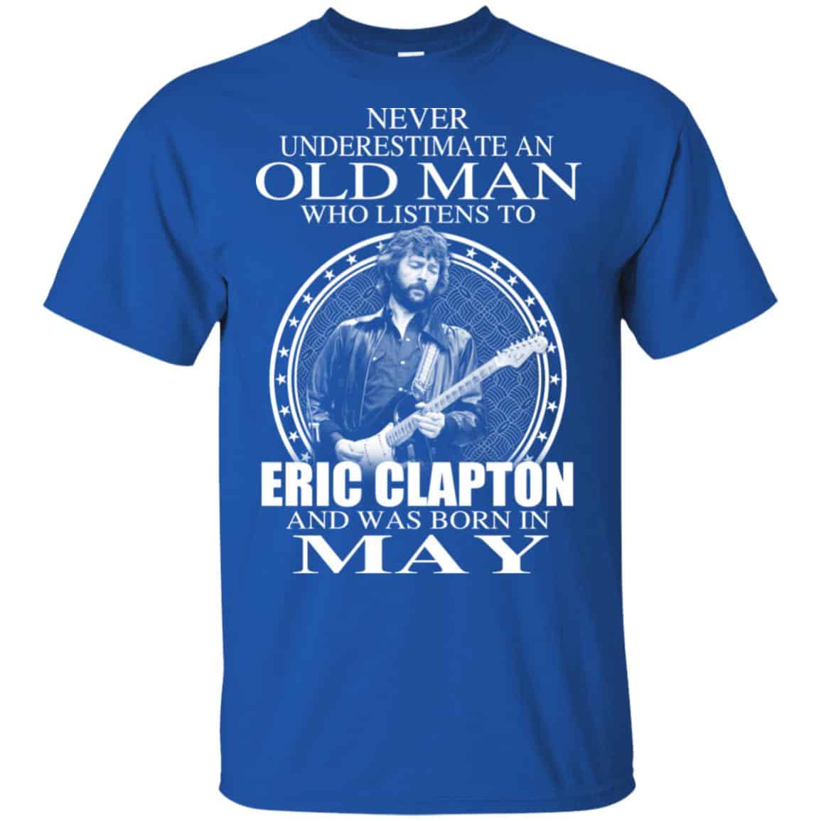 An Old Man Who Listens To Eric Clapton And Was Born In May T-Shirts, Hoodie, Tank