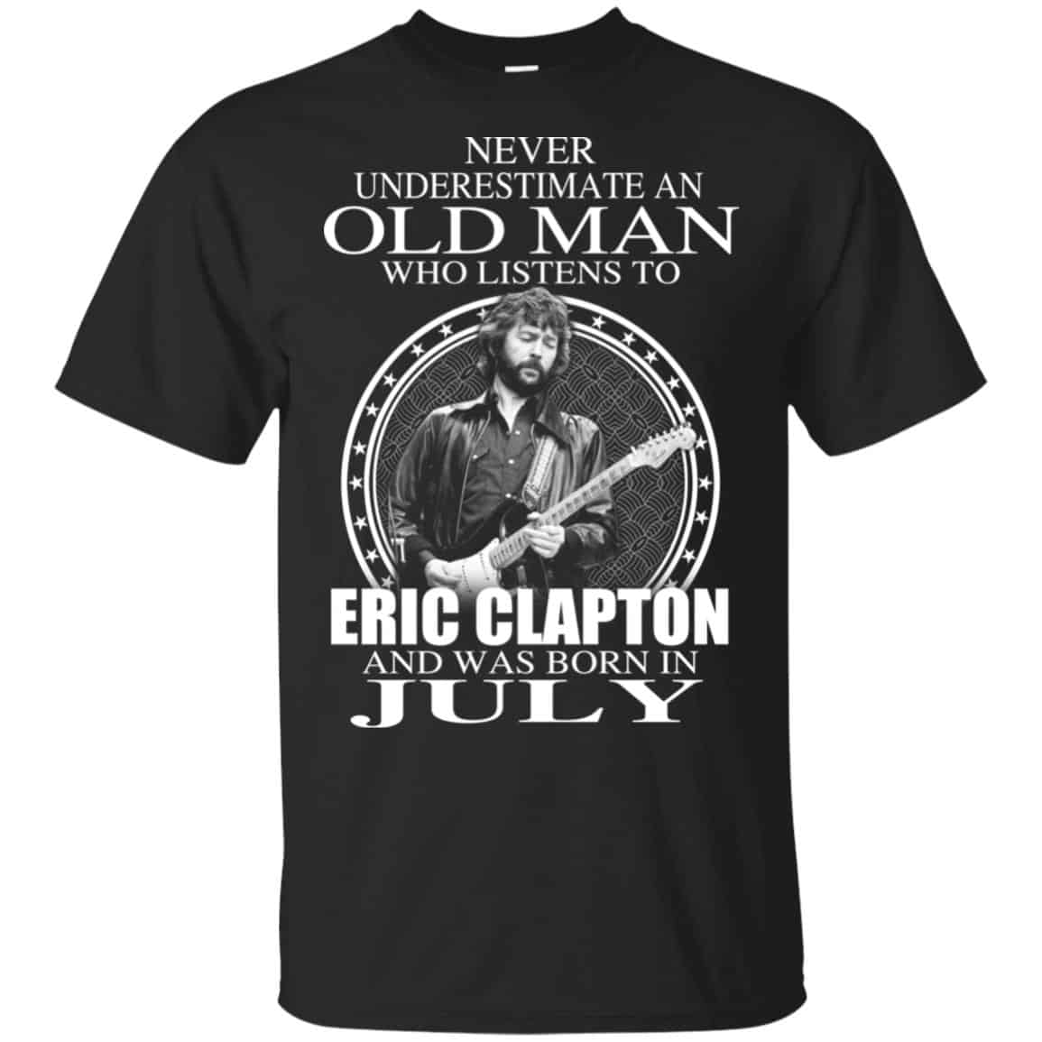 An Old Man Who Listens To Eric Clapton And Was Born In July T-Shirts, Hoodie, Tank