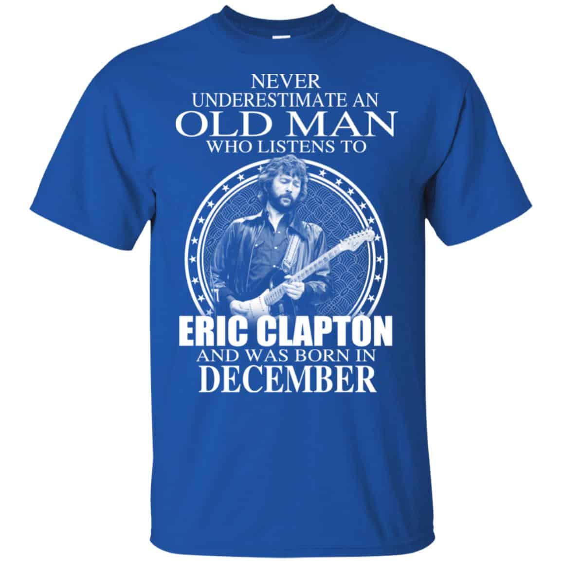 An Old Man Who Listens To Eric Clapton And Was Born In December T-Shirts, Hoodie, Tank