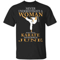 Never Underestimate A Woman Who Loves Karate And Was Born In June Shirt, Hoodie, Tank