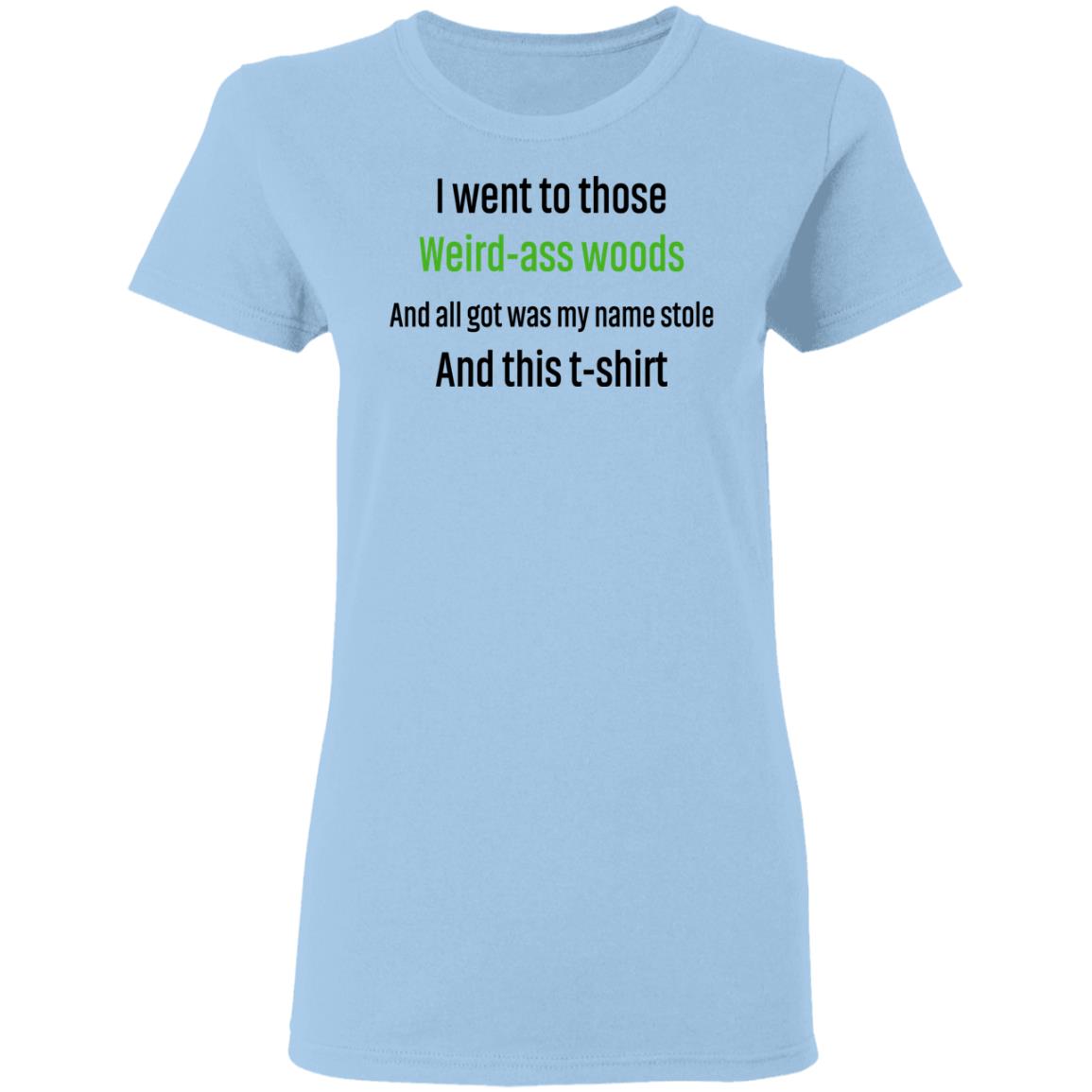 I Went To Those Weird-Ass Woods And All Got Was My Name Stolen And This T-Shirt Shirt, Hoodie, Tank