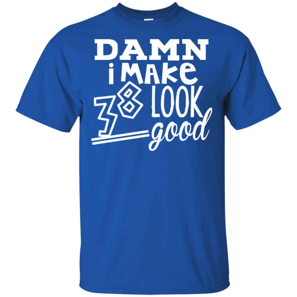 Damn I Make 38 Look Good T-Shirts, Hoodie, Tank