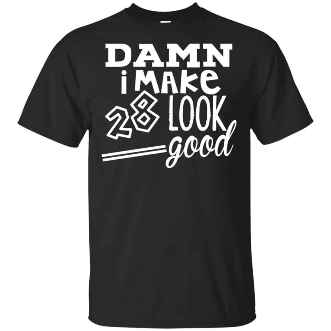 Damn I Make 28 Look Good T-Shirts, Hoodie, Tank