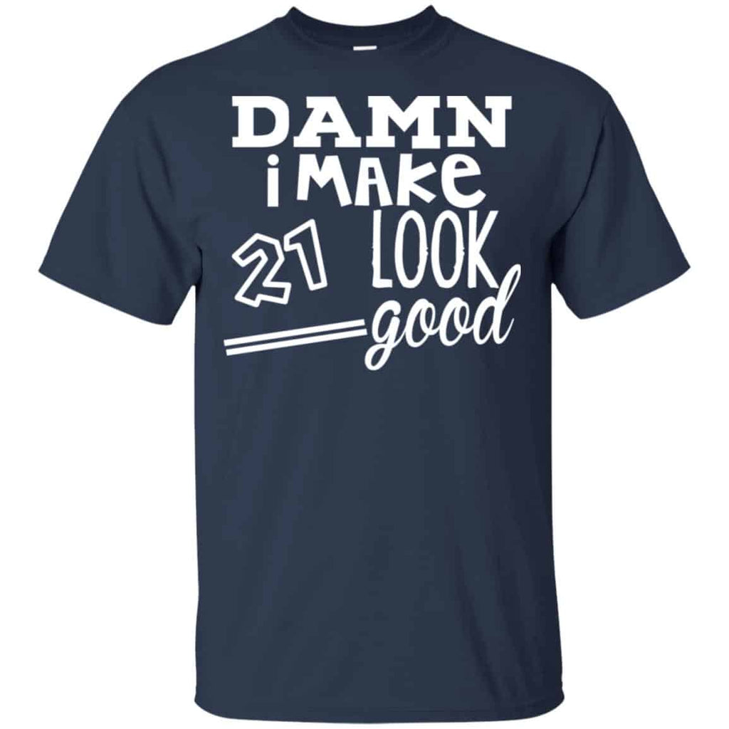 Damn I Make 21 Look Good T-Shirts, Hoodie, Tank