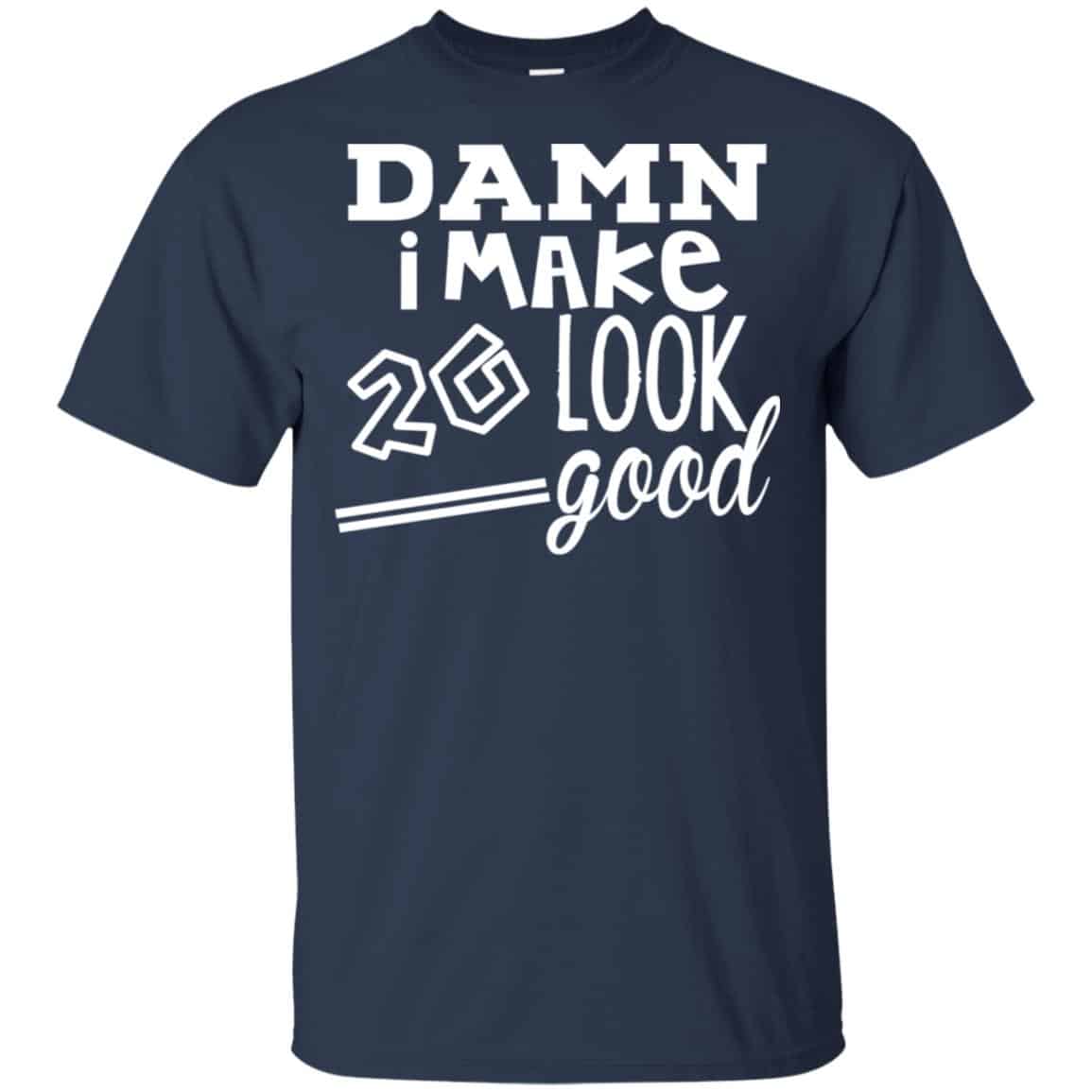 Damn I Make 20 Look Good T-Shirts, Hoodie, Tank