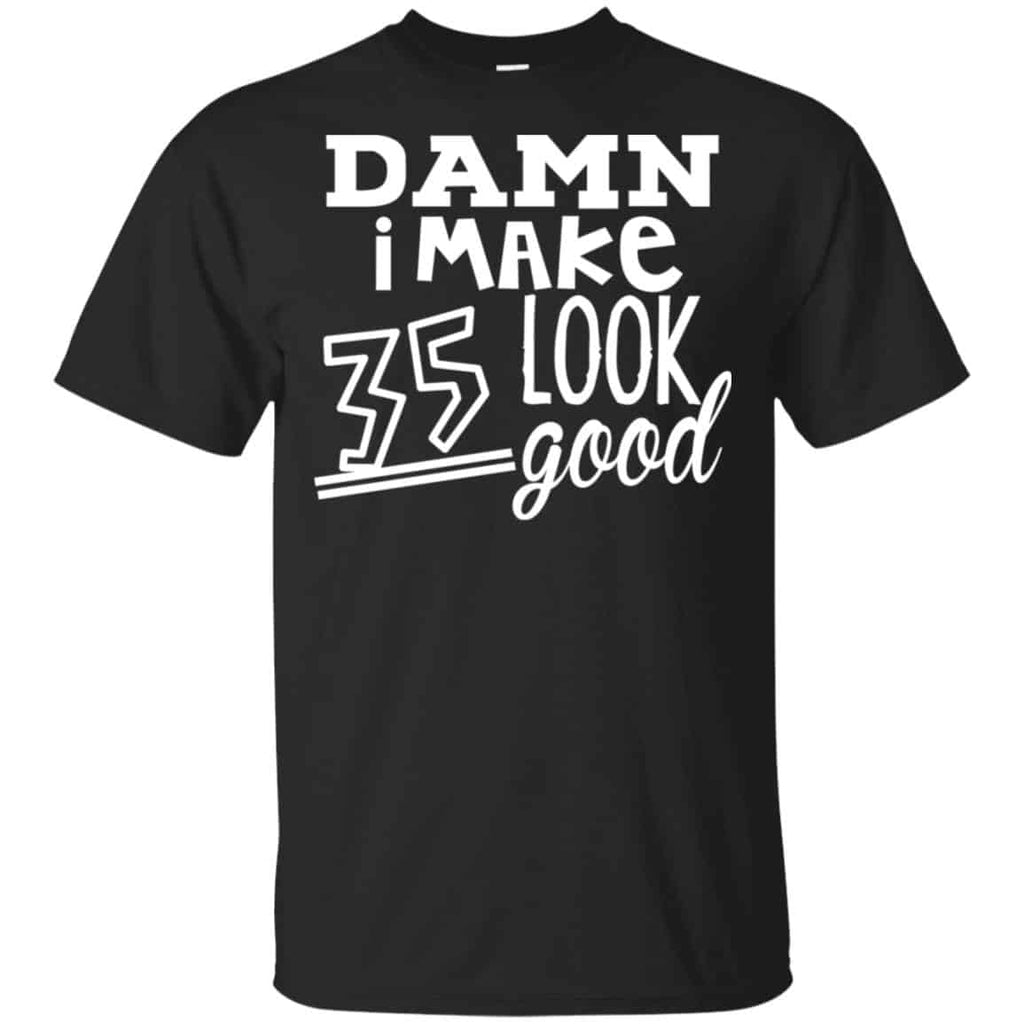 Damn I Make 35 Look Good T-Shirts, Hoodie, Tank