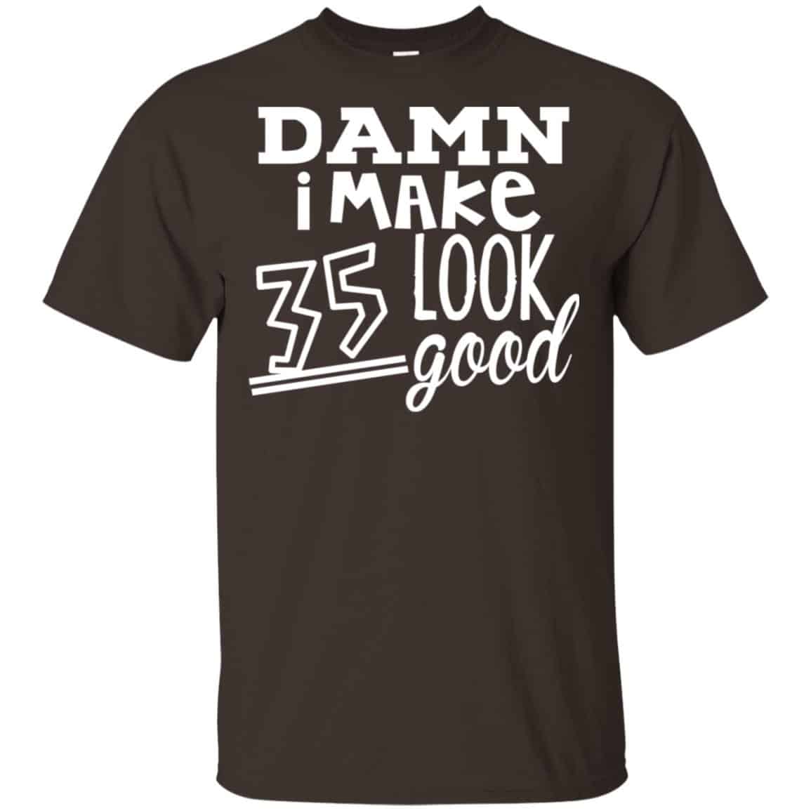 Damn I Make 35 Look Good T-Shirts, Hoodie, Tank