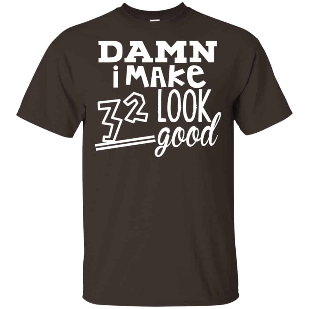 Damn I Make 32 Look Good T-Shirts, Hoodie, Tank