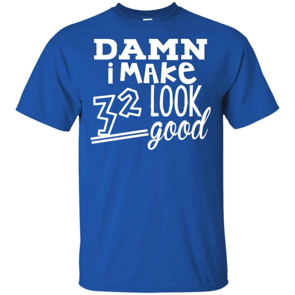 Damn I Make 32 Look Good T-Shirts, Hoodie, Tank