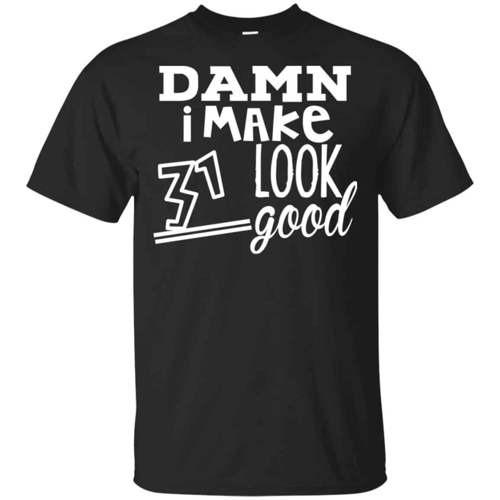 Damn I Make 31 Look Good T-Shirts, Hoodie, Tank