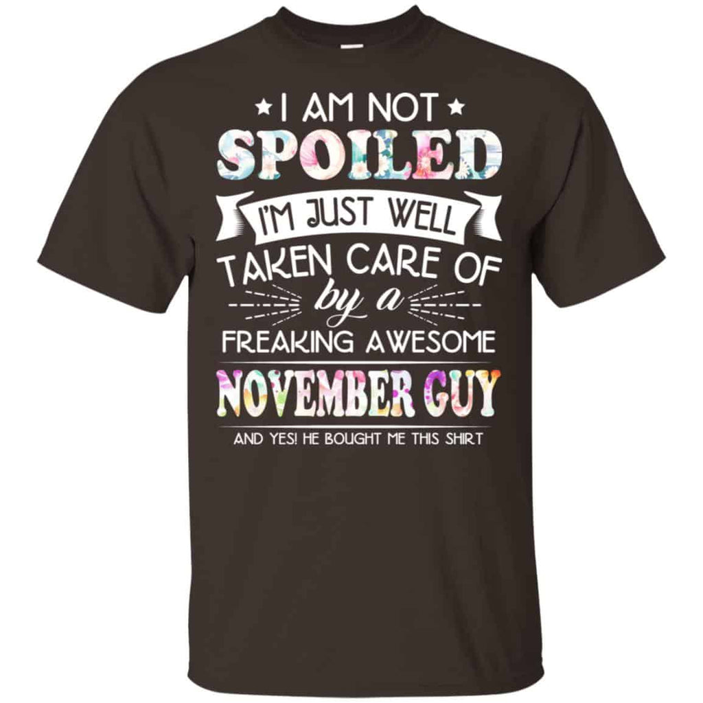 I Am Not Spoiled I’m Just Well Taken Care Of By A Freaking Awesome November Guy T-Shirts, Hoodie, Tank