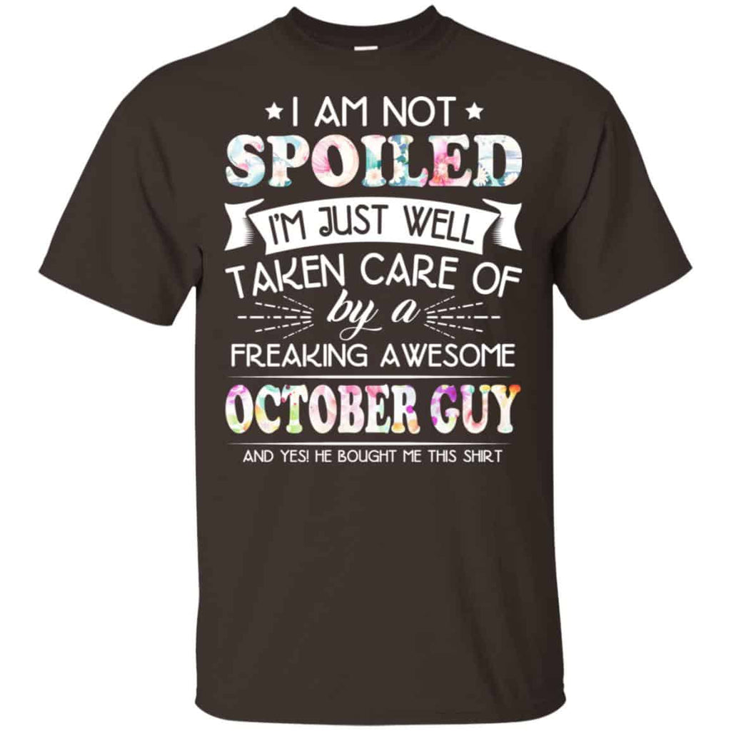 I Am Not Spoiled I’m Just Well Taken Care Of By A Freaking Awesome October Guy T-Shirts, Hoodie, Tank