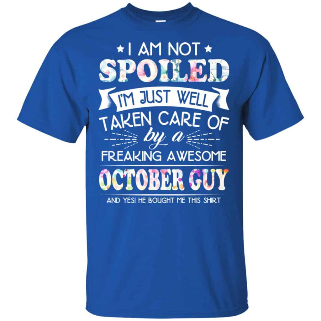 I Am Not Spoiled I’m Just Well Taken Care Of By A Freaking Awesome October Guy T-Shirts, Hoodie, Tank