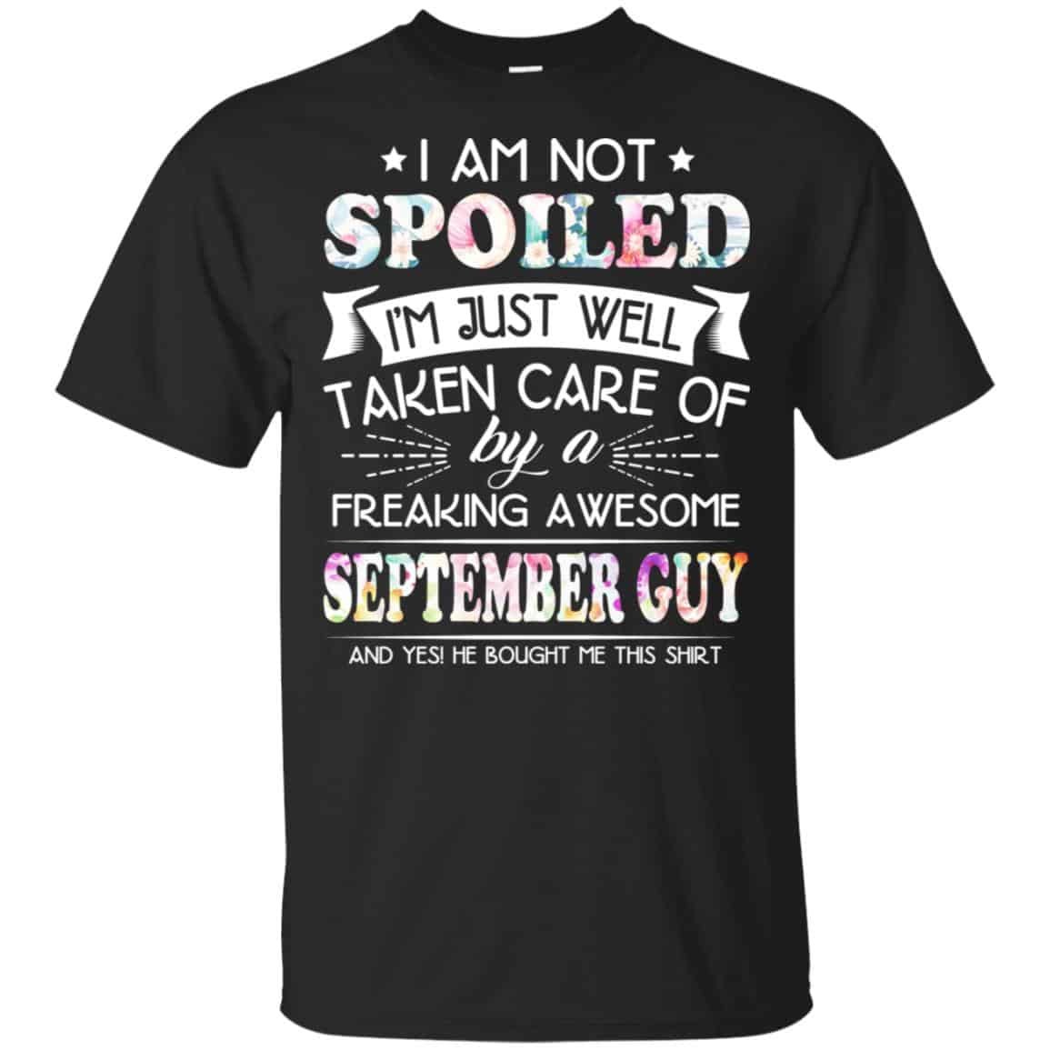 I Am Not Spoiled I’m Just Well Taken Care Of By A Freaking Awesome September Guy T-Shirts, Hoodie, Tank