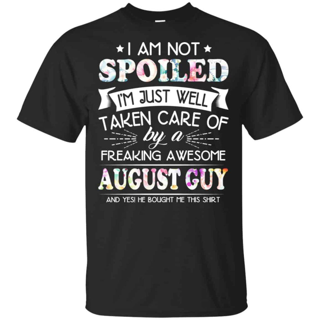 I Am Not Spoiled I’m Just Well Taken Care Of By A Freaking Awesome August Guy T-Shirts, Hoodie, Tank