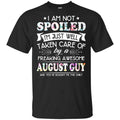 I Am Not Spoiled I’m Just Well Taken Care Of By A Freaking Awesome August Guy T-Shirts, Hoodie, Tank