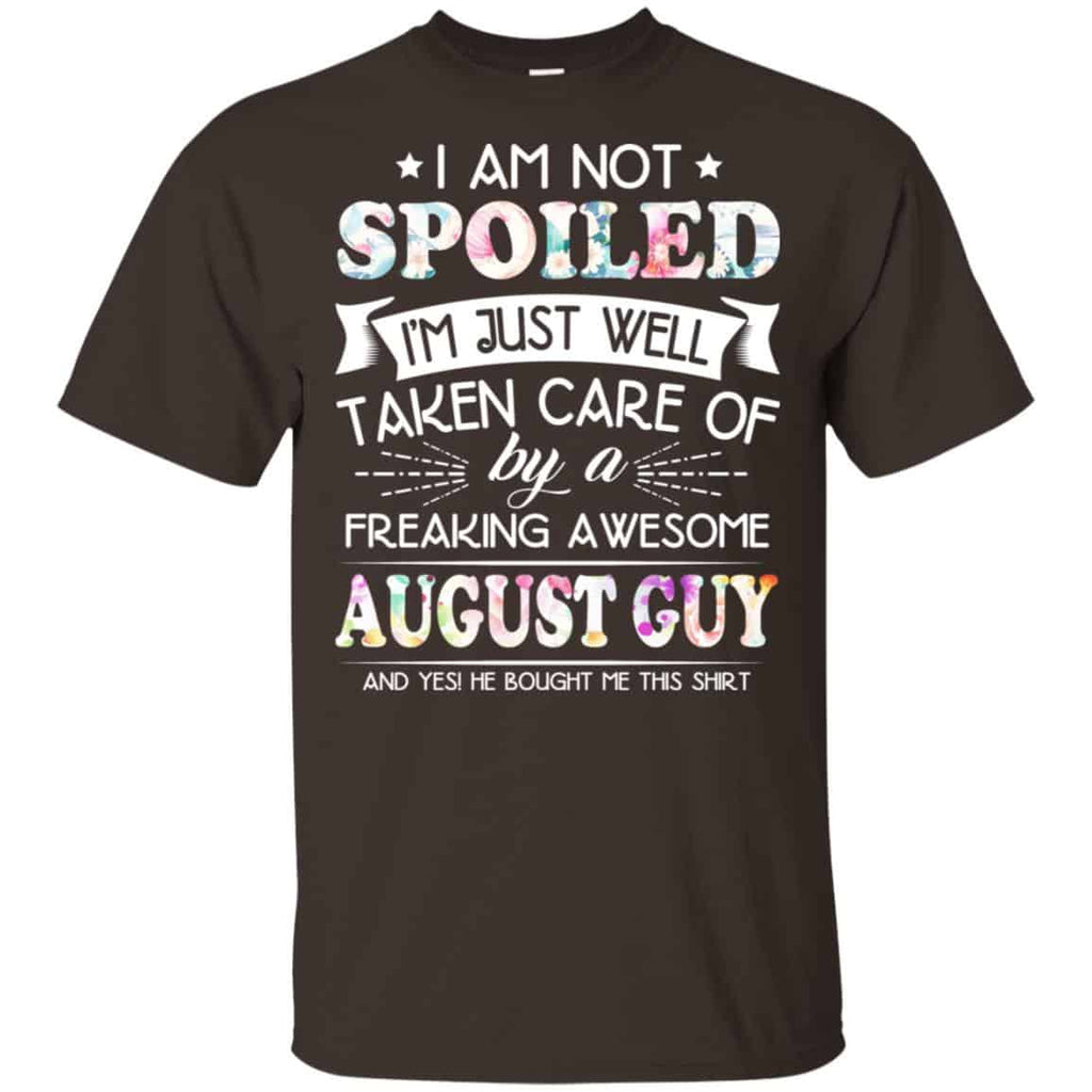 I Am Not Spoiled I’m Just Well Taken Care Of By A Freaking Awesome August Guy T-Shirts, Hoodie, Tank