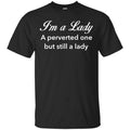 I’m A Lady A Perverted One But Still A Lady Shirt, Hoodie, Tank