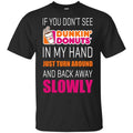 If You Don’t See Dunkin’ Donuts In My Hand Just Turn Around And Back Away Slowly T-Shirts, Hoodie, Tank
