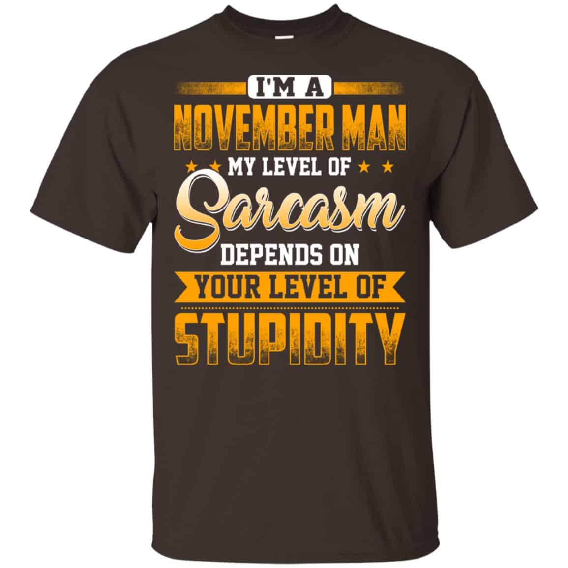 I’m A November Man My Level Of Sarcasm Depends On Your Level Of Stupidity T-Shirts, Hoodie, Tank
