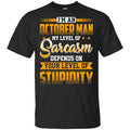 I’m An October Man My Level Of Sarcasm Depends On Your Level Of Stupidity T-Shirts, Hoodie, Tank