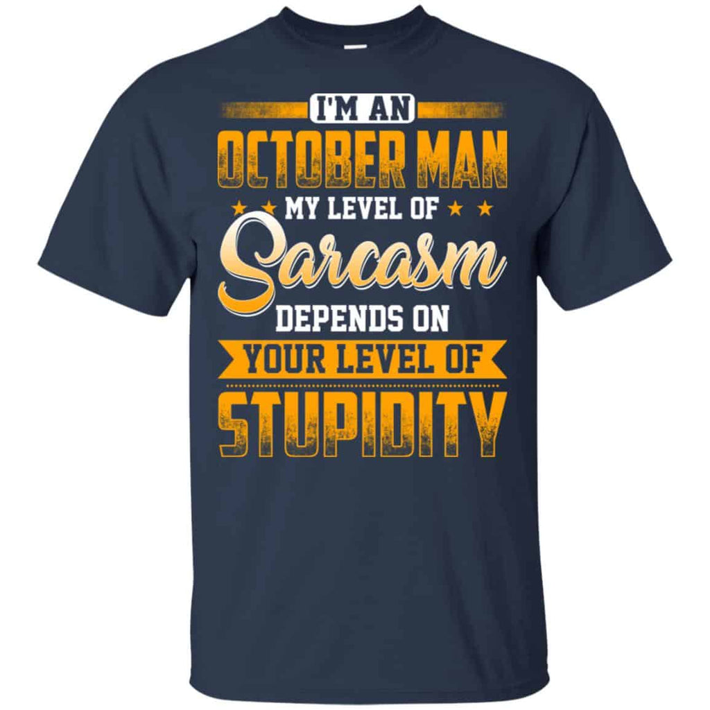 I’m An October Man My Level Of Sarcasm Depends On Your Level Of Stupidity T-Shirts, Hoodie, Tank