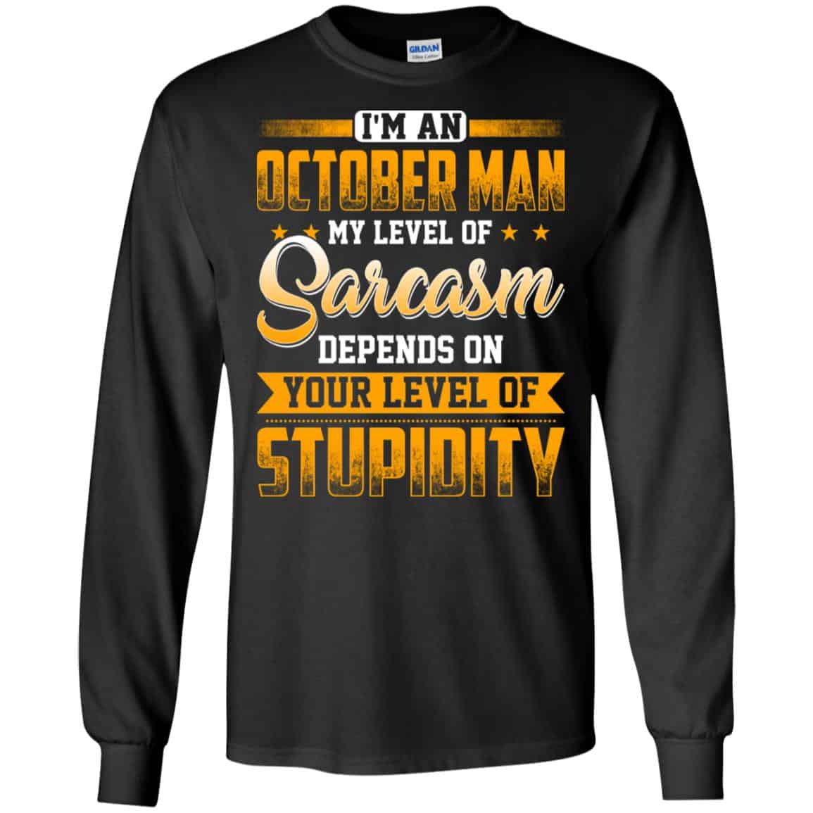 I’m An October Man My Level Of Sarcasm Depends On Your Level Of Stupidity T-Shirts, Hoodie, Tank