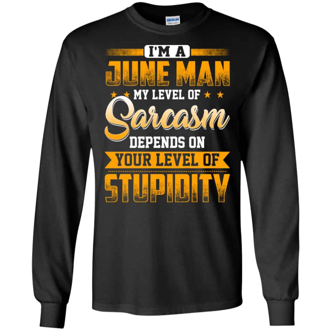 I’m A June Man My Level Of Sarcasm Depends On Your Level Of Stupidity T-Shirts, Hoodie, Tank