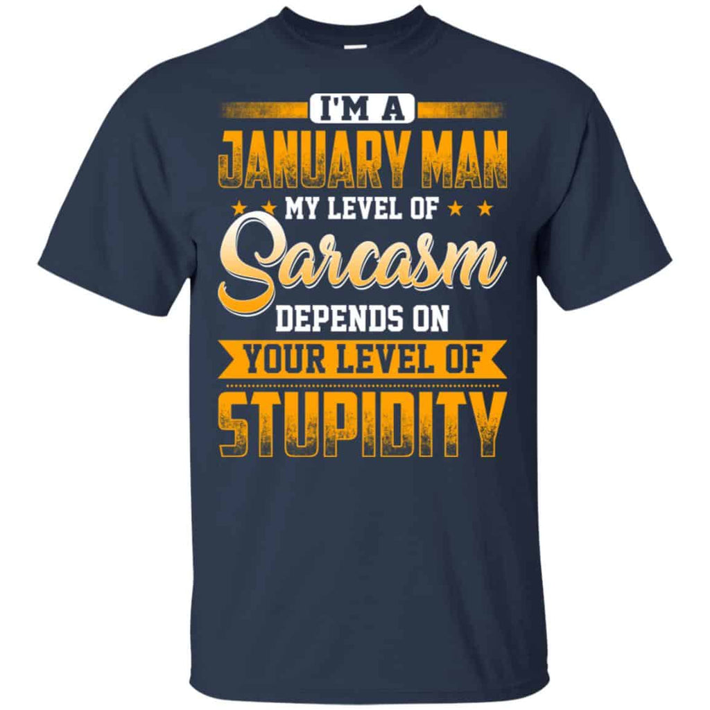 I’m A January Man My Level Of Sarcasm Depends On Your Level Of Stupidity T-Shirts, Hoodie, Tank