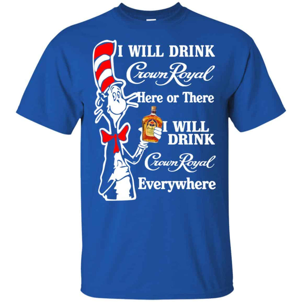 Dr Seuss: I Will Drink Crown Royal Here Or There I Will Drink Crown Royal Everywhere T-Shirts, Hoodie, Tank