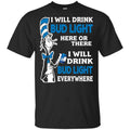 Dr Seuss: I Will Drink Bud Light Here Or There I Will Drink Bud Light Everywhere T-Shirts, Hoodie, Tank
