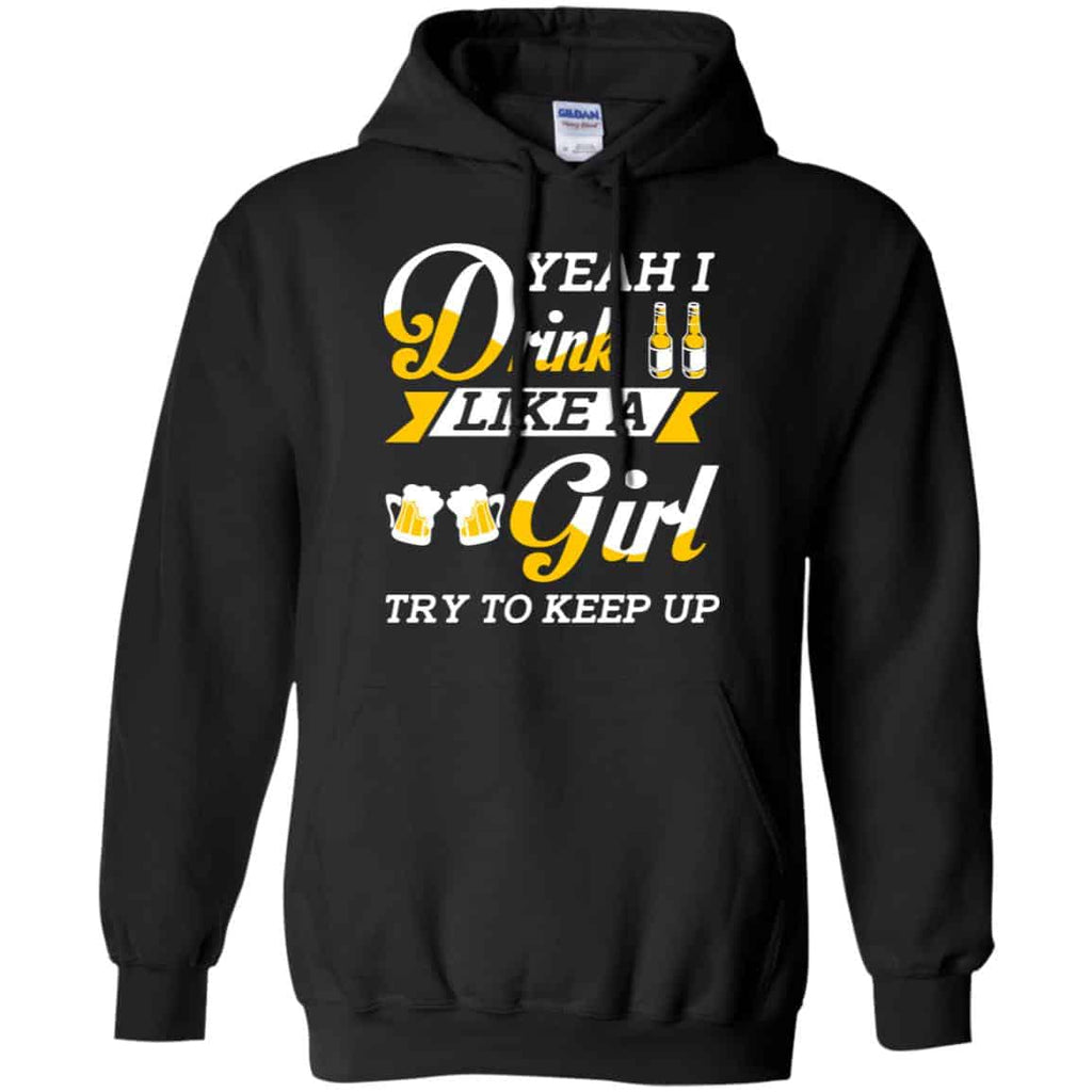 Beer Lovers: Yeah I Drink Like A Girl Try To Keep Up T-Shirts, Hoodie, Tank