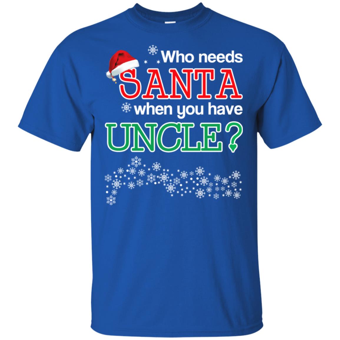 Who Needs Santa When You Have Uncle? Christmas T-Shirts, Hoodie, Tank