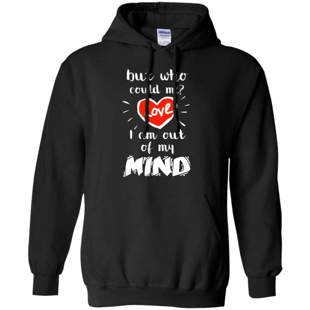 But Who Could Me? Love I Am Out Of My Mind Shirt, Hoodie, Tank