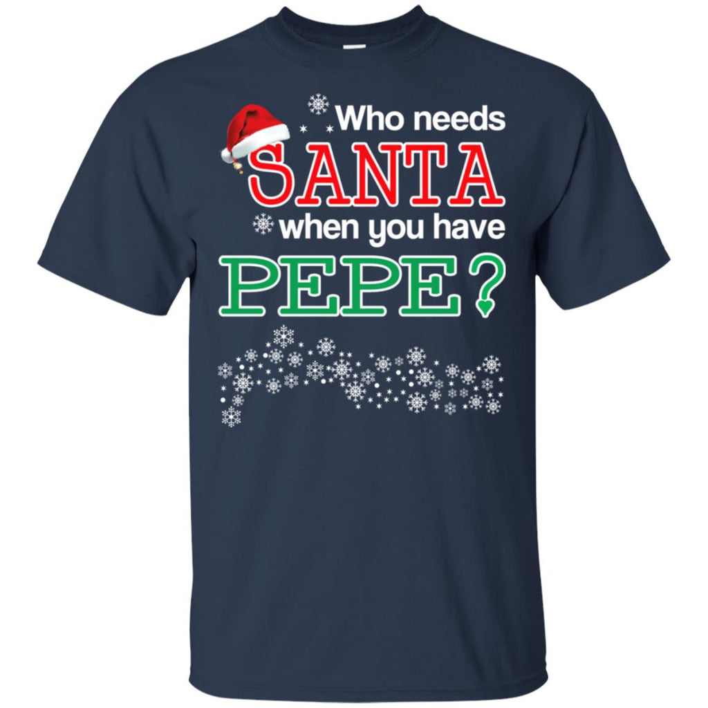 Who Needs Santa When You Have Pepe? Christmas T-Shirts, Hoodie, Tank