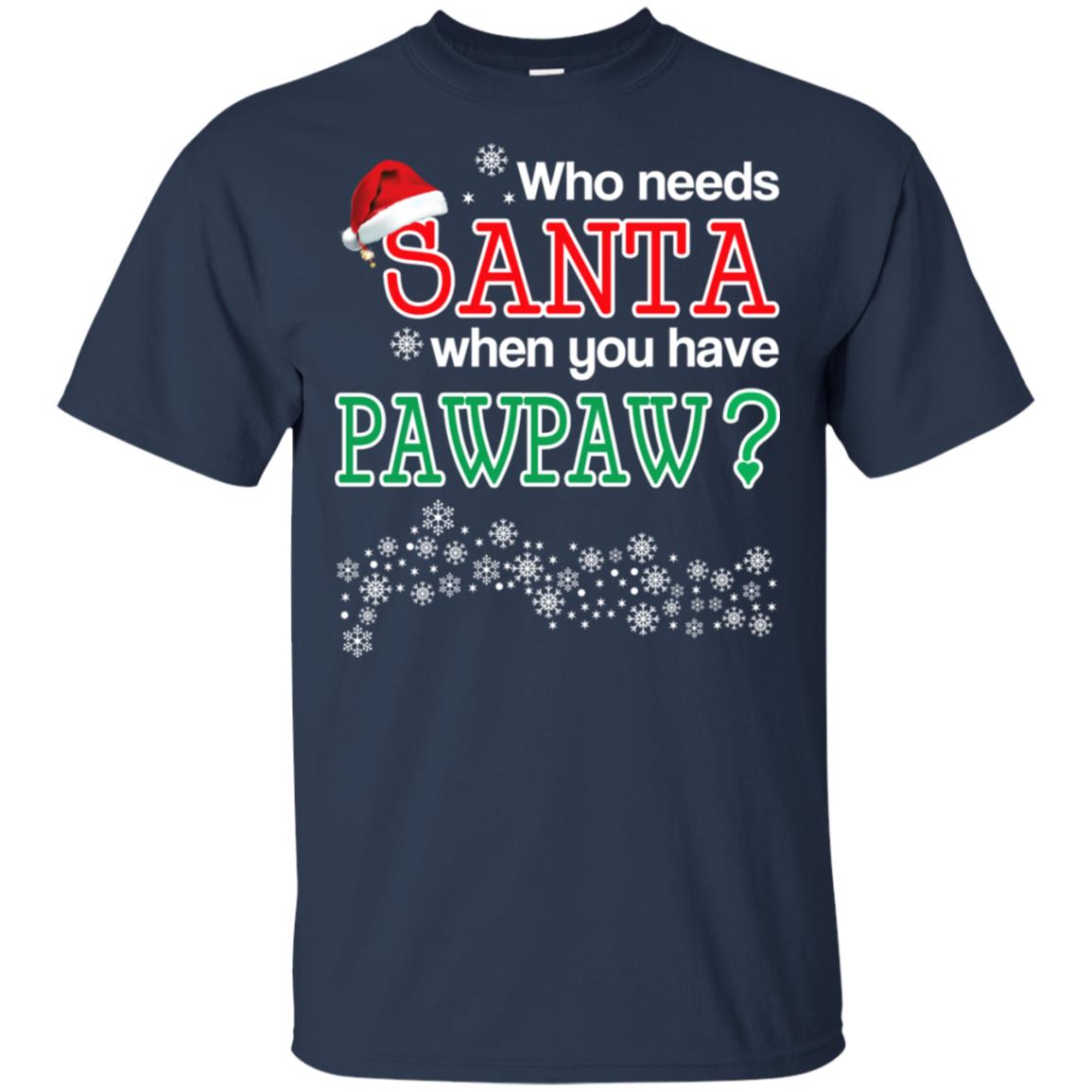 Who Needs Santa When You Have Pawpaw? Christmas T-Shirts, Hoodie, Tank
