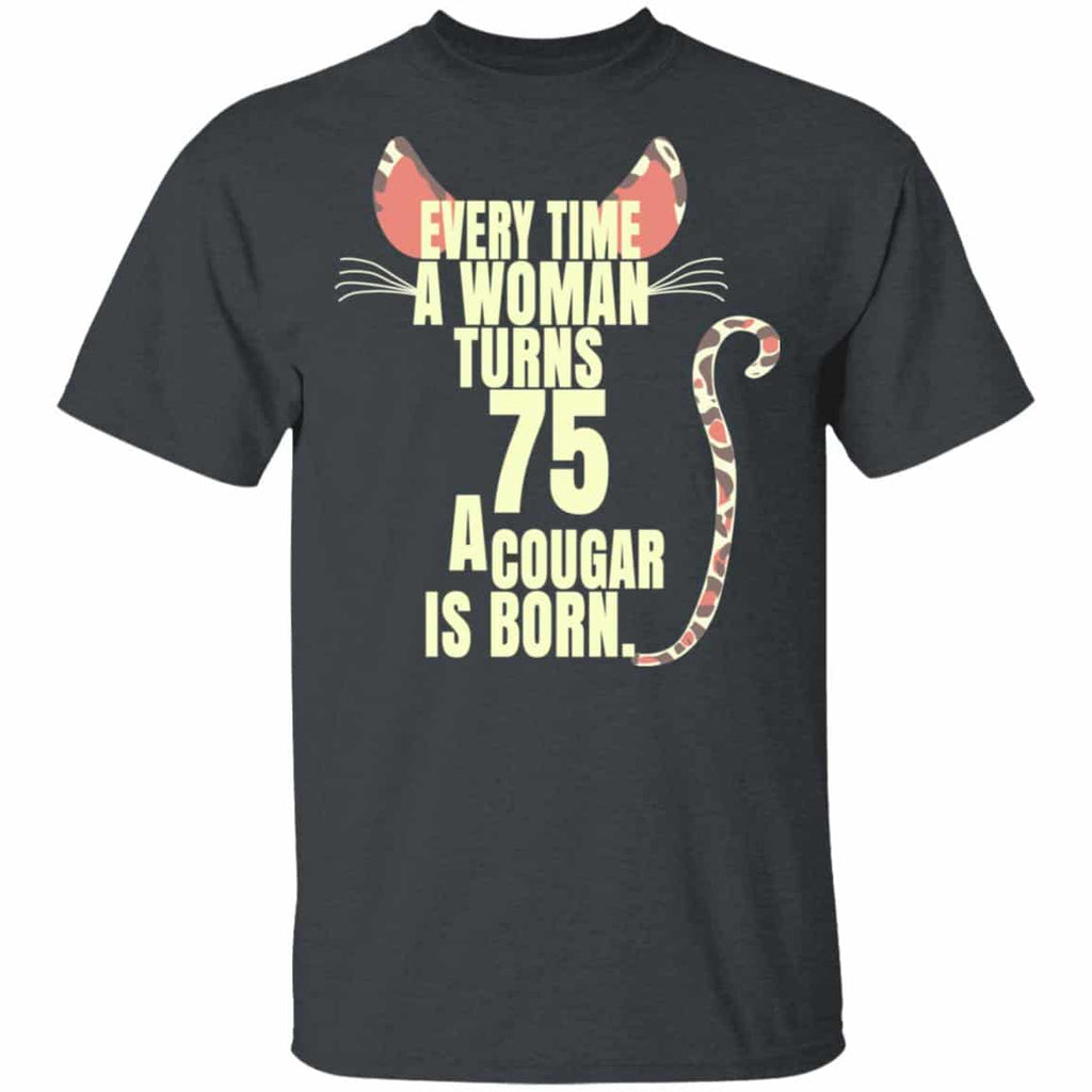 Every Time A Woman Turns 75 A Cougar Is Born Birthday Shirt, Hoodie, Tank