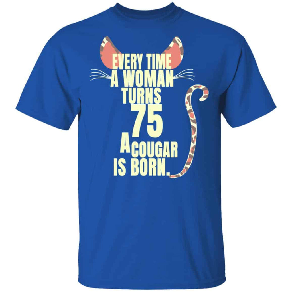 Every Time A Woman Turns 75 A Cougar Is Born Birthday Shirt, Hoodie, Tank