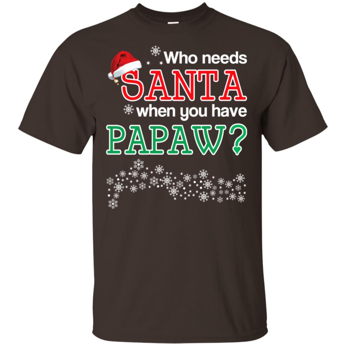 Who Needs Santa When You Have Papaw? Christmas T-Shirts, Hoodie, Tank
