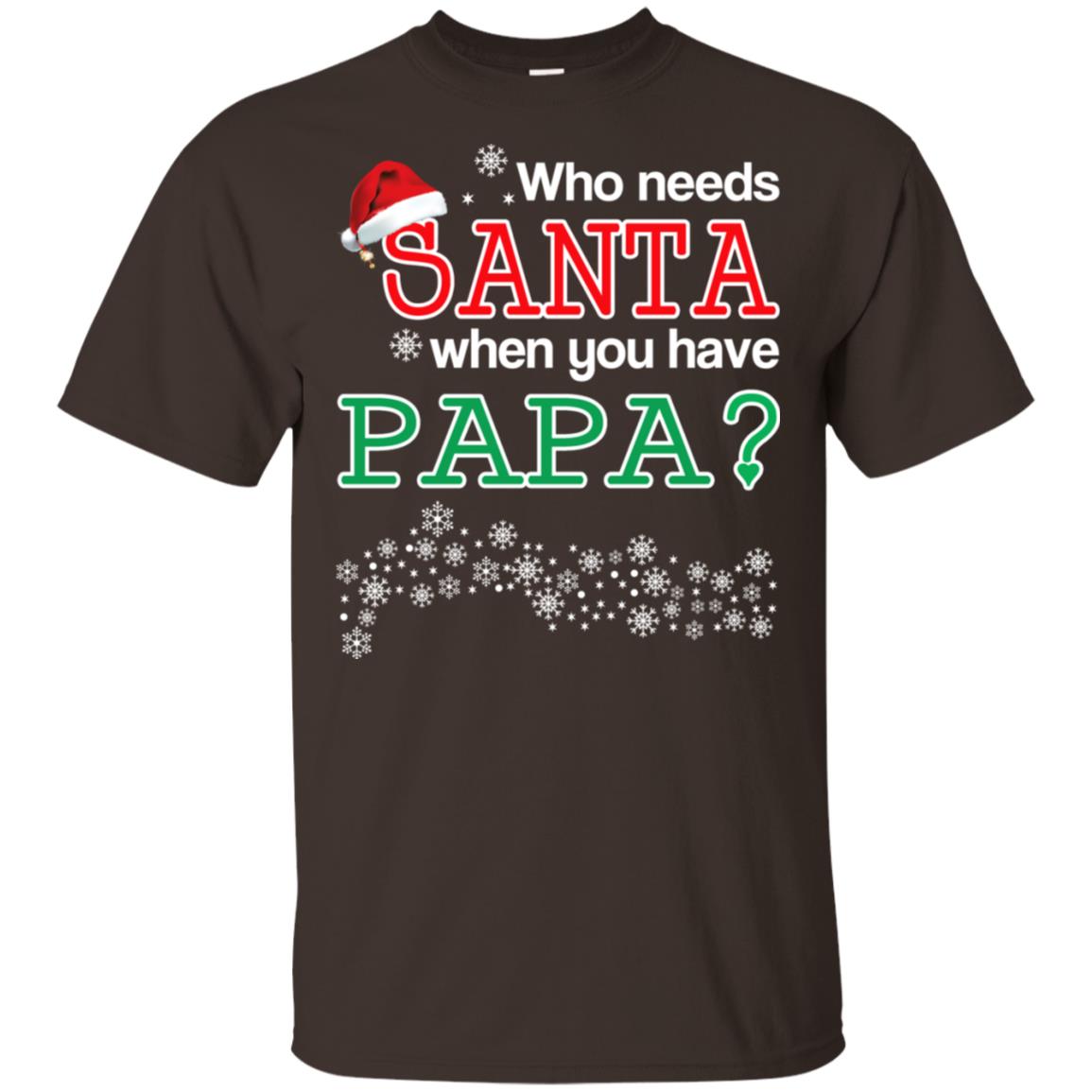 Who Needs Santa When You Have Papa? Christmas T-Shirts, Hoodie, Tank